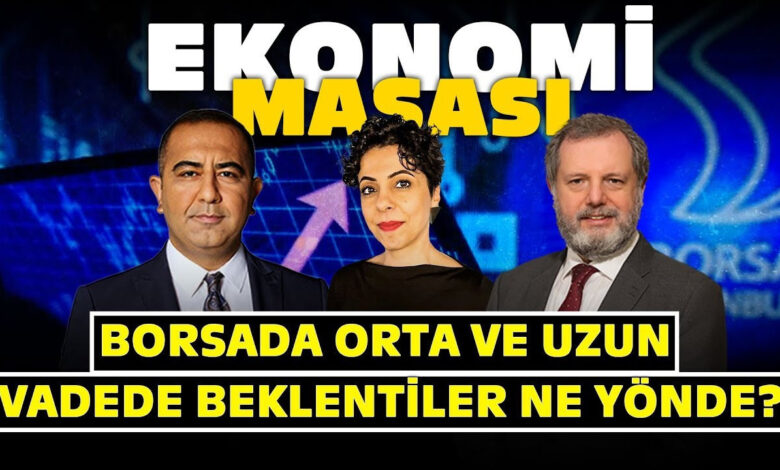 Borsada Orta ve Uzun Vadede Beklentiler Ne Yönde? | Ekonomi Masası