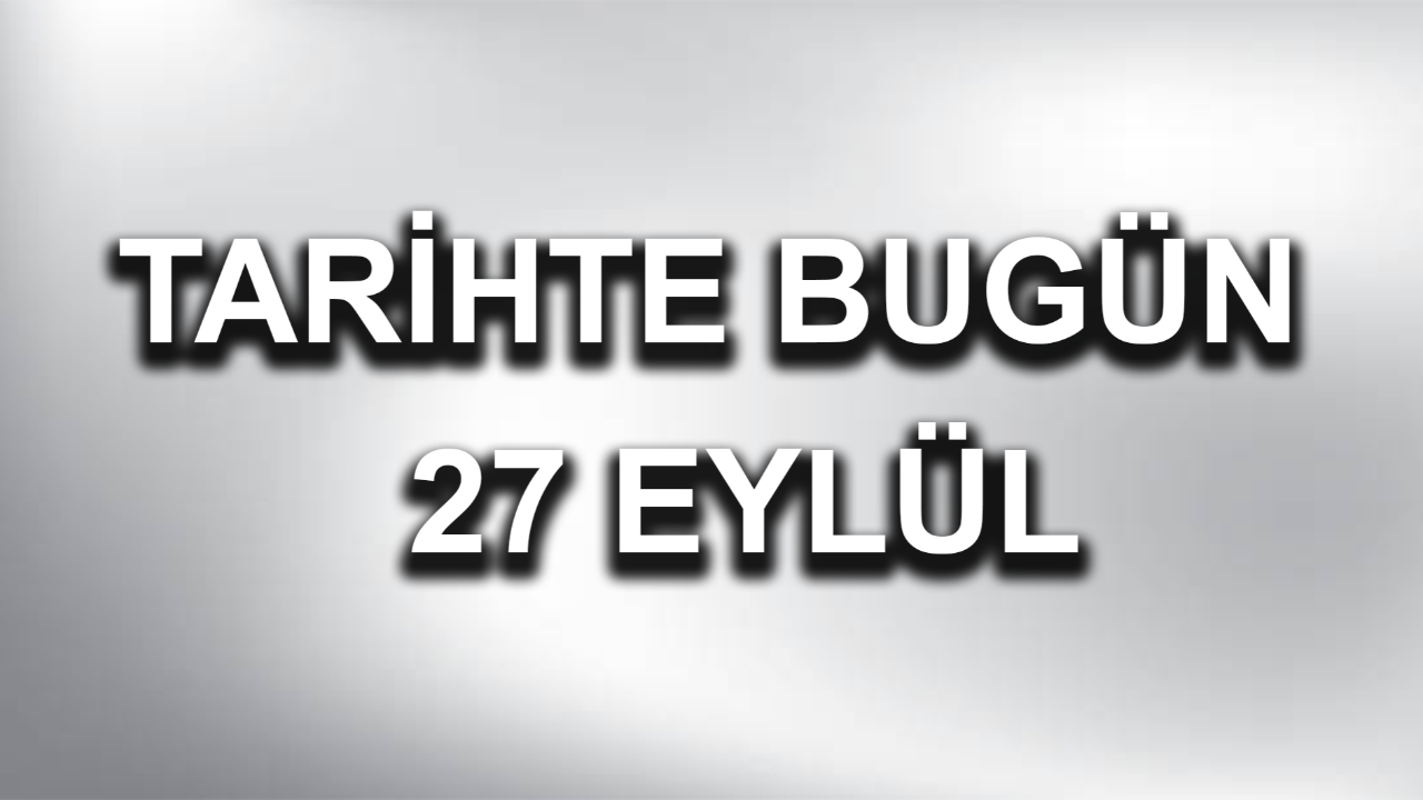 Tarihte bugün: 27 Eylül Tarihte bugün: 27 Eylül