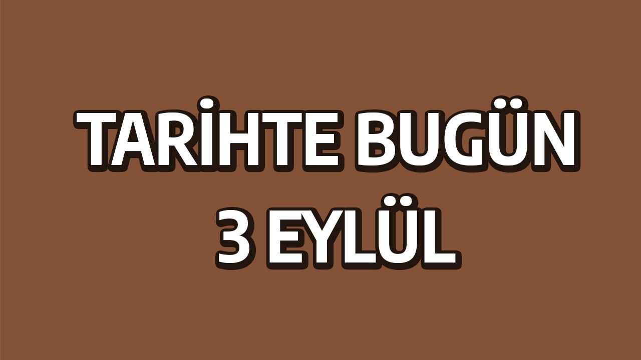 Tarihte bugün: 3 Eylül Tarihte bugün: 3 Eylül