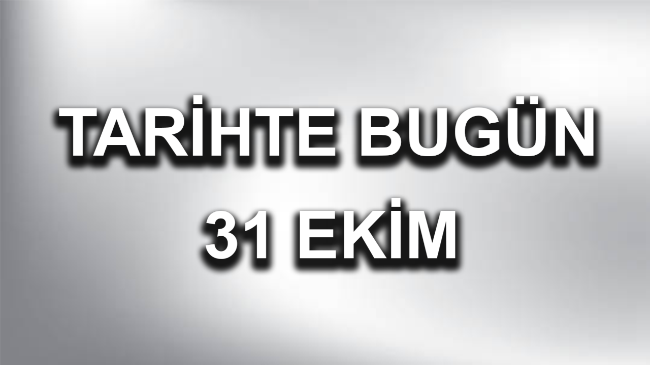 Tarihte bugün: 31 Ekim
